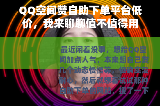 QQ空间赞自助下单平台低价，我来聊聊值不值得用