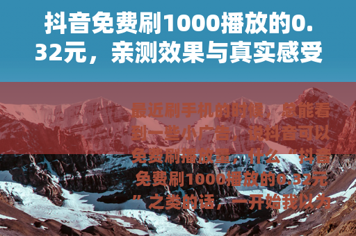 抖音免费刷1000播放的0.32元，亲测效果与真实感受