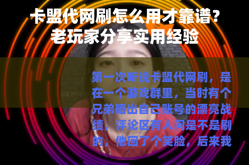 卡盟代网刷怎么用才靠谱？老玩家分享实用经验