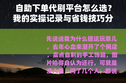 自助下单代刷平台怎么选？我的实操记录与省钱技巧分享