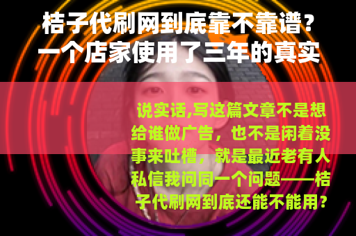 桔子代刷网到底靠不靠谱？一个店家使用了三年的真实心得