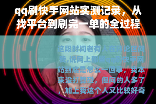 qq刷快手网站实测记录，从找平台到刷完一单的全过程详解