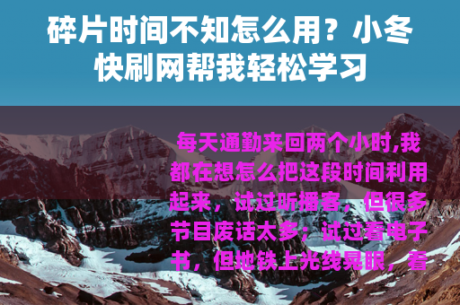 碎片时间不知怎么用？小冬快刷网帮我轻松学习