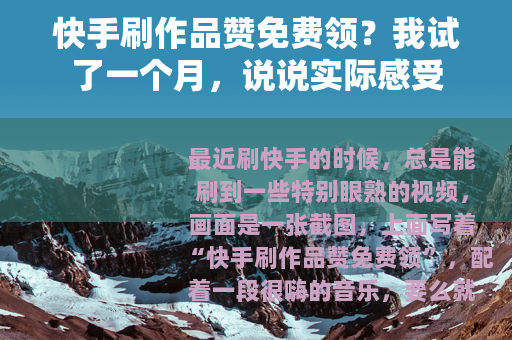 快手刷作品赞免费领？我试了一个月，说说实际感受