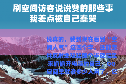 刷空间访客说说赞的那些事我差点被自己蠢哭