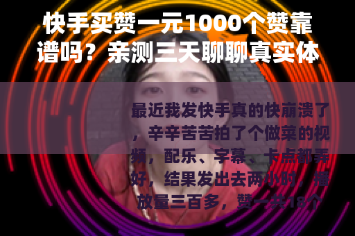 快手买赞一元1000个赞靠谱吗?亲测三天聊聊真实体验 快手买赞一元1000个赞靠谱吗?亲测三天聊聊真实体验