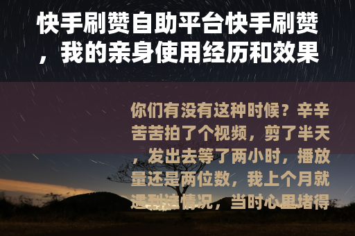 快手刷赞自助平台快手刷赞，我的亲身使用经历和效果反馈