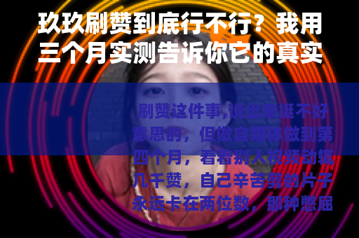 玖玖刷赞到底行不行？我用三个月实测告诉你它的真实样子