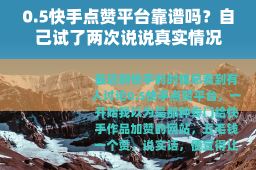 0.5快手点赞平台靠谱吗？自己试了两次说说真实情况