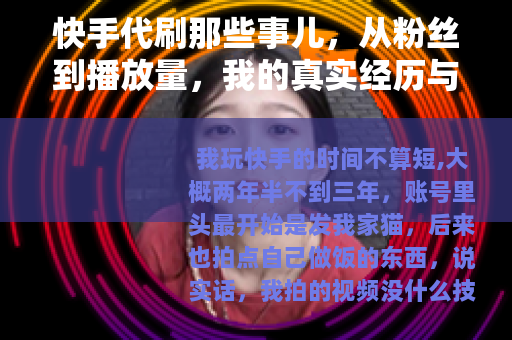 快手代刷那些事儿，从粉丝到播放量，我的真实经历与建议
