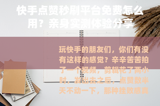 快手点赞秒刷平台免费怎么用？亲身实测体验分享