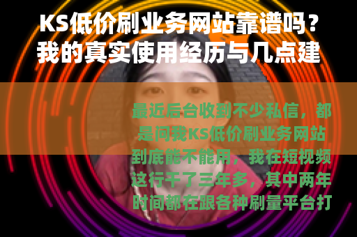 KS低价刷业务网站靠谱吗？我的真实使用经历与几点建议