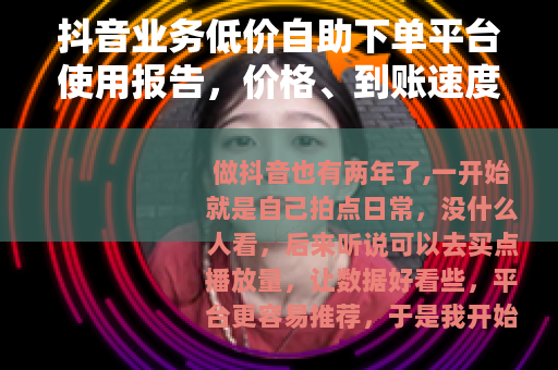 抖音业务低价自助下单平台使用报告，价格、到账速度与账号安全性