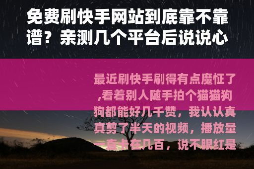 免费刷快手网站到底靠不靠谱？亲测几个平台后说说心里话