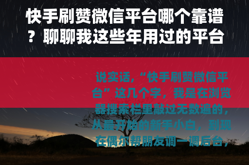 快手刷赞微信平台哪个靠谱？聊聊我这些年用过的平台