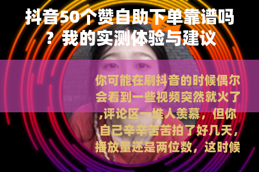 抖音50个赞自助下单靠谱吗？我的实测体验与建议