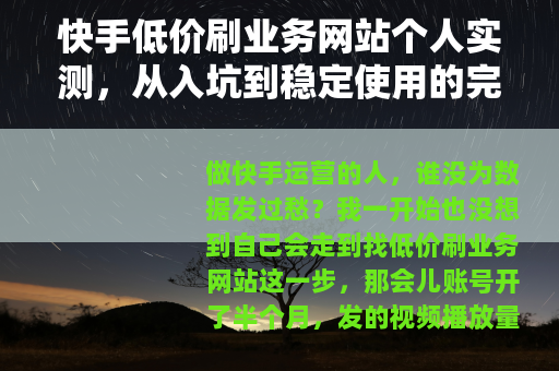快手低价刷业务网站个人实测，从入坑到稳定使用的完整记录