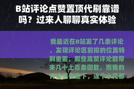 B站评论点赞置顶代刷靠谱吗?过来人聊聊真实体验 B站评论点赞置顶代刷靠谱吗?过来人聊聊真实体验