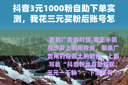 抖音3元1000粉自助下单实测，我花三元买粉后账号怎么样了