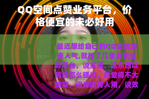 QQ空间点赞业务平台，价格便宜的未必好用