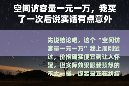 空间访客量一元一万，我买了一次后说实话有点意外