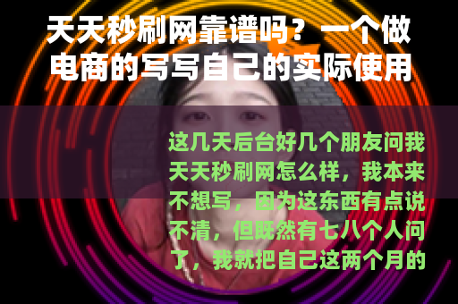天天秒刷网靠谱吗？一个做电商的写写自己的实际使用过程