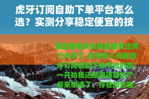 虎牙订阅自助下单平台怎么选？实测分享稳定便宜的技巧