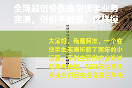 全网最低价在线刷快手业务实测，低价不低质，这样操作最划算