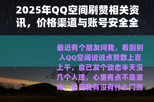 2025年QQ空间刷赞相关资讯，价格渠道与账号安全全面解析