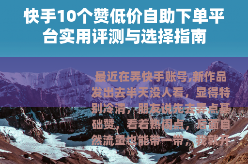 快手10个赞低价自助下单平台实用评测与选择指南