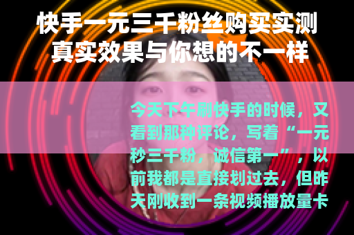 快手一元三千粉丝购买实测 真实效果与你想的不一样