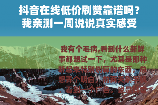 抖音在线低价刷赞靠谱吗？我亲测一周说说真实感受