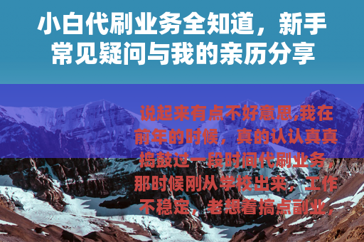 小白代刷业务全知道，新手常见疑问与我的亲历分享