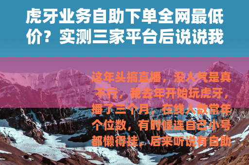虎牙业务自助下单全网最低价？实测三家平台后说说我的选择