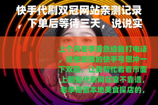 快手代刷双冠网站亲测记录，下单后等待三天，说说实际效果