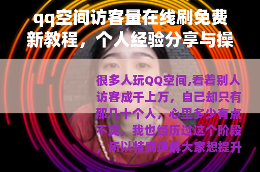 qq空间访客量在线刷免费新教程，个人经验分享与操作建议