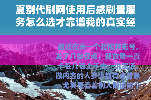 夏别代刷网使用后感刷量服务怎么选才靠谱我的真实经历