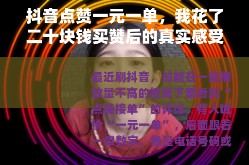 抖音点赞一元一单，我花了二十块钱买赞后的真实感受