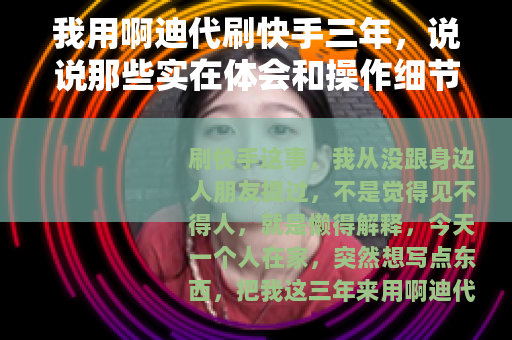 我用啊迪代刷快手三年，说说那些实在体会和操作细节