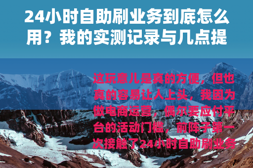 24小时自助刷业务到底怎么用？我的实测记录与几点提醒