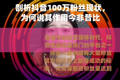 剖析抖音100万粉丝现状，为何说其作用今非昔比