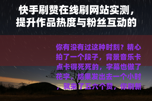 快手刷赞在线刷网站实测，提升作品热度与粉丝互动的方法