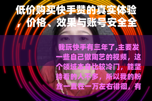 低价购买快手赞的真实体验，价格、效果与账号安全全解析