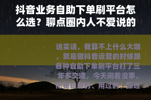 抖音业务自助下单刷平台怎么选？聊点圈内人不爱说的实在经