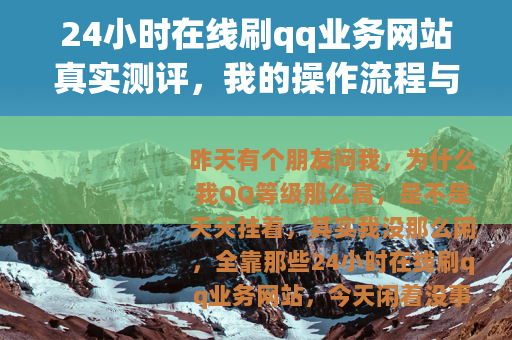 24小时在线刷qq业务网站真实测评，我的操作流程与心得分享