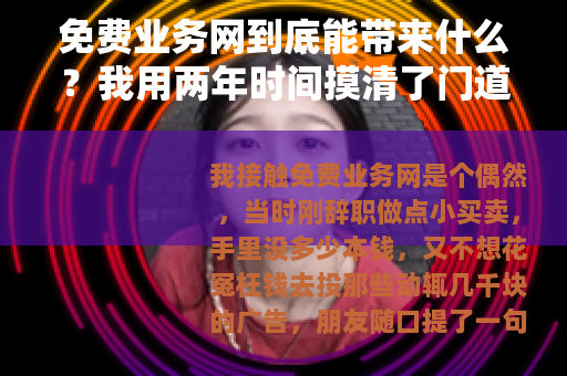 免费业务网到底能带来什么？我用两年时间摸清了门道