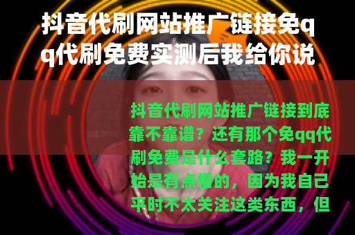 抖音代刷网站推广链接免qq代刷免费实测后我给你说点实在的