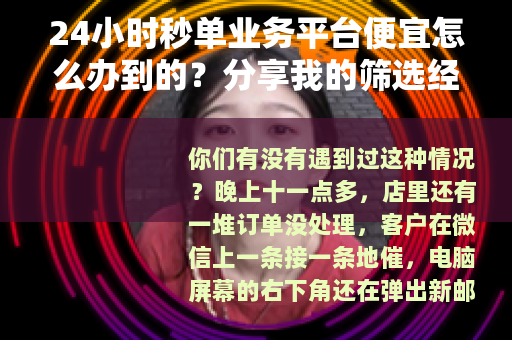 24小时秒单业务平台便宜怎么办到的？分享我的筛选经验