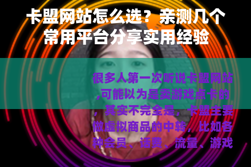 卡盟网站怎么选？亲测几个常用平台分享实用经验