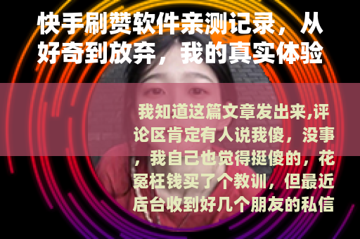 快手刷赞软件亲测记录，从好奇到放弃，我的真实体验与观察